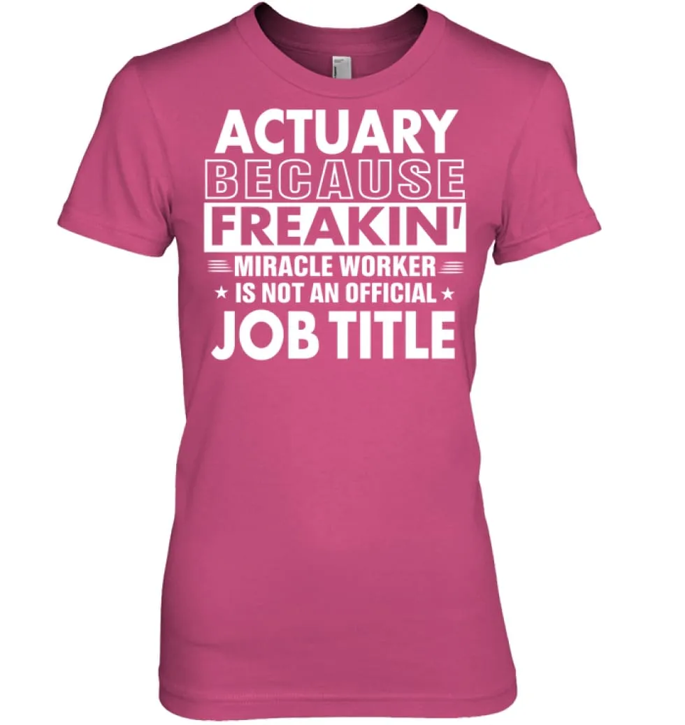 Actuary Because Freakin' Miracle Worker Job Title Women Tee