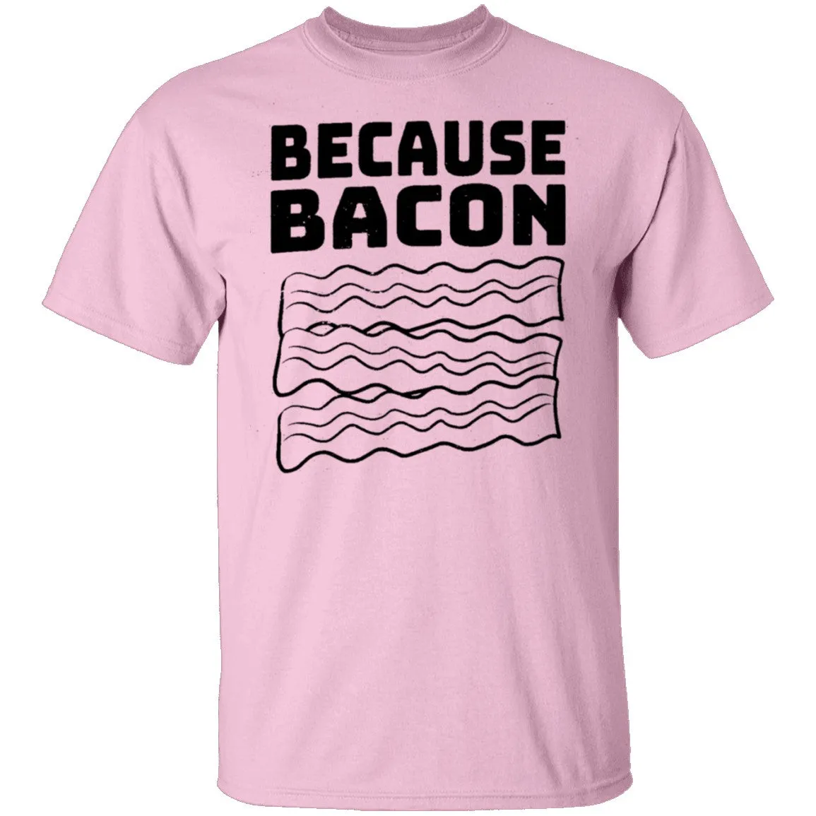 Because Bacon T-Shirt